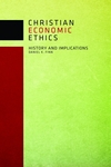 Christian Economic Ethics: History and Implications by Daniel K. Finn