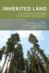 Inherited Land : The Changing Grounds of Religion and Ecology by Whitney Bauman, Richard Bohannon, and Kevin J. O'Brien