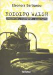 Rodolfo Walsh: Argentino, Escritor, Militante by Eleonora Bertranou