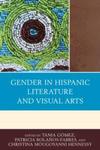 Gender in Hispanic Literature and Visual Arts by Christina M. Hennessy, Patricia Bolaños, and Tania Gómez