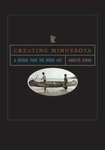 Creating Minnesota : A History from the Inside Out by Annette Atkins