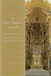 The Very Nature of God: Baroque Catholicism and Religious Reform in Bourbon Mexico City by Brian R. Larkin