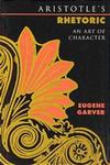 Aristotle's <i>Rhetoric</i>: An Art of Character by Eugene Garver