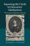 Squaring the Circle in Descartes' <i>Meditations</i>: The Strong Validation of Reason by Stephen I. Wagner