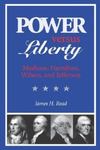 Power versus Liberty : Madison, Hamilton, Wilson, and Jefferson by James H. Read