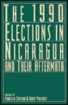 The 1990 Elections in Nicaragua and Their Aftermath by Vanessa Castro and Gary Prevost