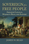 Sovereign of a Free People : Abraham Lincoln, Majority Rule, and Slavery by James H. Read