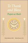 To Thank and Bless : Prayers at Meals by Dietrich Reinhart OSB and Michael Kwatera OSB