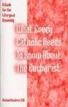 What Every Catholic Needs to Know about the Eucharist : A Guide for the Liturgical Assembly by Michael Kwatera OSB