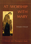 At Worship with Mary: A Pastoral and Theological Study by Christopher O'Donnell O.Carm. and Placid Stuckenschneider OSB