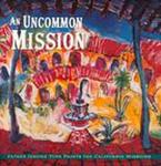 An Uncommon Mission: Father Jerome Tupa Paints the California Missions by Jerome Tupa OSB and Holly Rarick Witchey