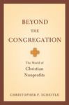 Beyond the Congregation : The World of Christian Nonprofits by Christopher Scheitle