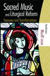 Sacred Music and Liturgical Reform: Treasures and Transformations by Anthony Ruff OSB