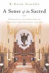 A Sense of the Sacred : Theological Foundations of Sacred Architecture and Art