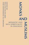 Monks and Muslims: Monastic and Shi'a Spirituality in Dialogue by Mohammad A. Shomali and William Skudlarek OSB