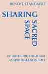 Sharing Sacred Space: Interreligious Dialogue as Spiritual Encounter by Benoit Standaert OSB and William Skudlarek OSB