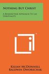 Nothing But Christ : A Benedictine Approach to Lay Spirituality by Kilian McDonnell OSB