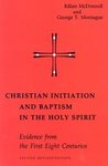 Christian Initiation and Baptism in the Holy Spirit: Evidence from the First Eight Centuries by Kilian McDonnell OSB and George T. Montague