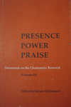 Presence, Power, Praise : Documents on the Charismatic Renewal by Kilian McDonnell OSB