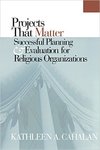 Projects That Matter: Successful Planning and Evaluation for Religious Organizations