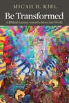 Be Transformed: A Biblical Journey toward a More Just World