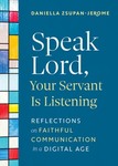 Speak Lord Your Servant is Listening: Reflections on Faithful Communication in a Digital Age by Daniella Zsupan-Jerome