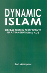 Dynamic Islam : Liberal Muslim Perspectives in a Transnational Age by Jon Armajani