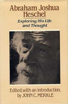 Abraham Joshua Heschel : Exploring His Life and Thought by John C. Merkle