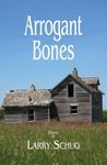 Arrogant Bones: Poems by Lawrence "Larry" Schug